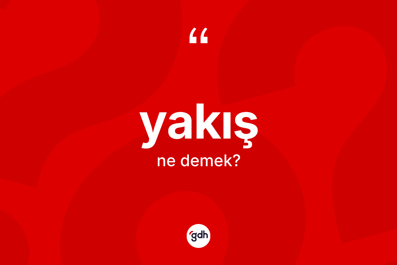 Yakış nedir?