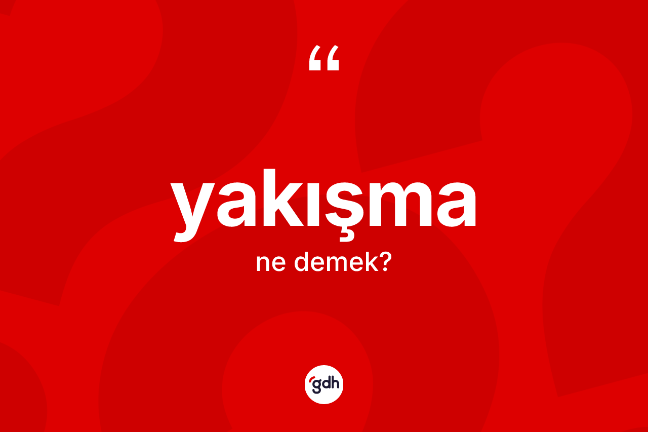 Yakışma kelimesinin tanımı nedir? Yakışmanın TDK'ya göre anlamı nedir?