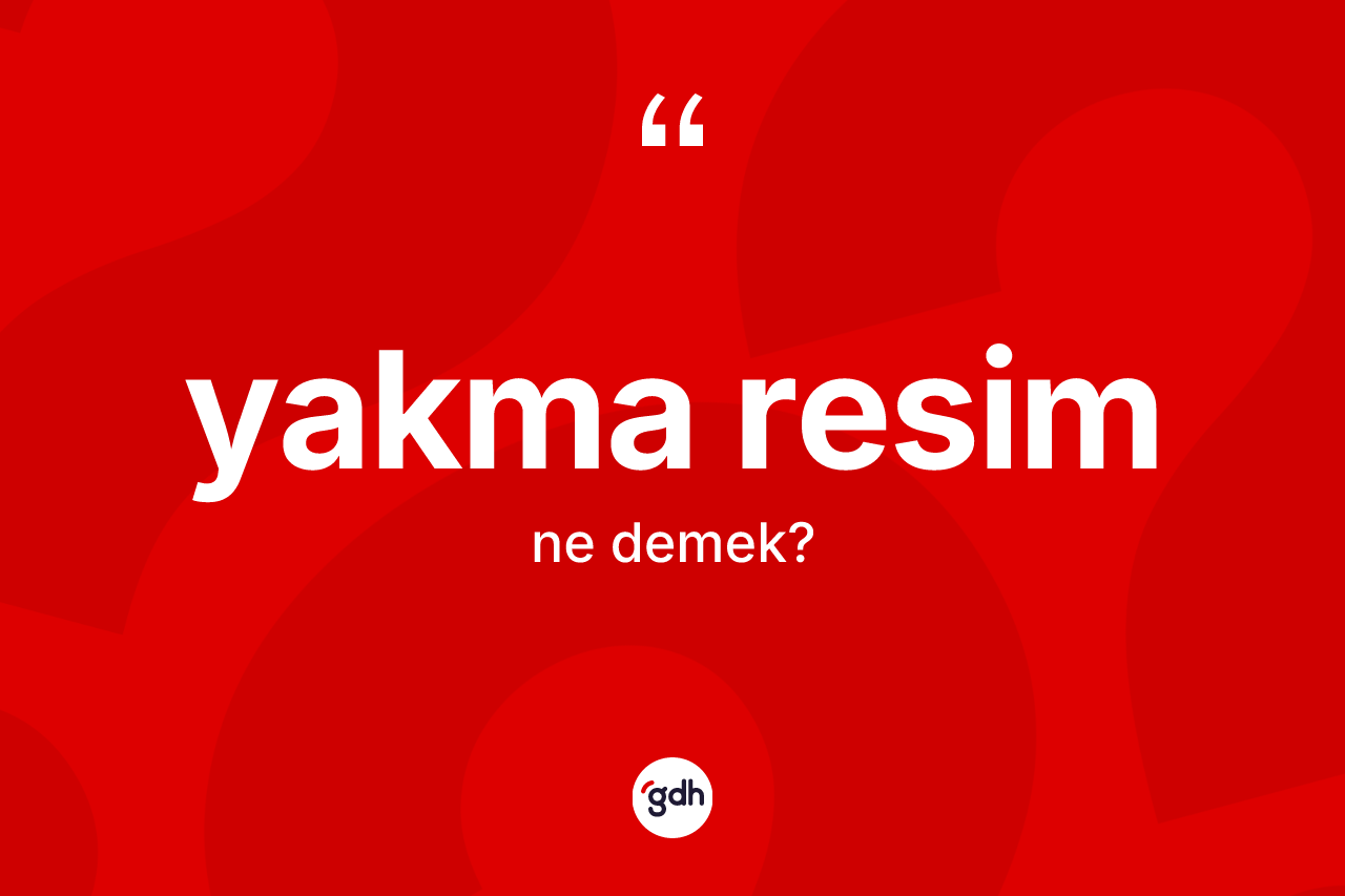 Yakma resim kelimesinin tanımı nedir?