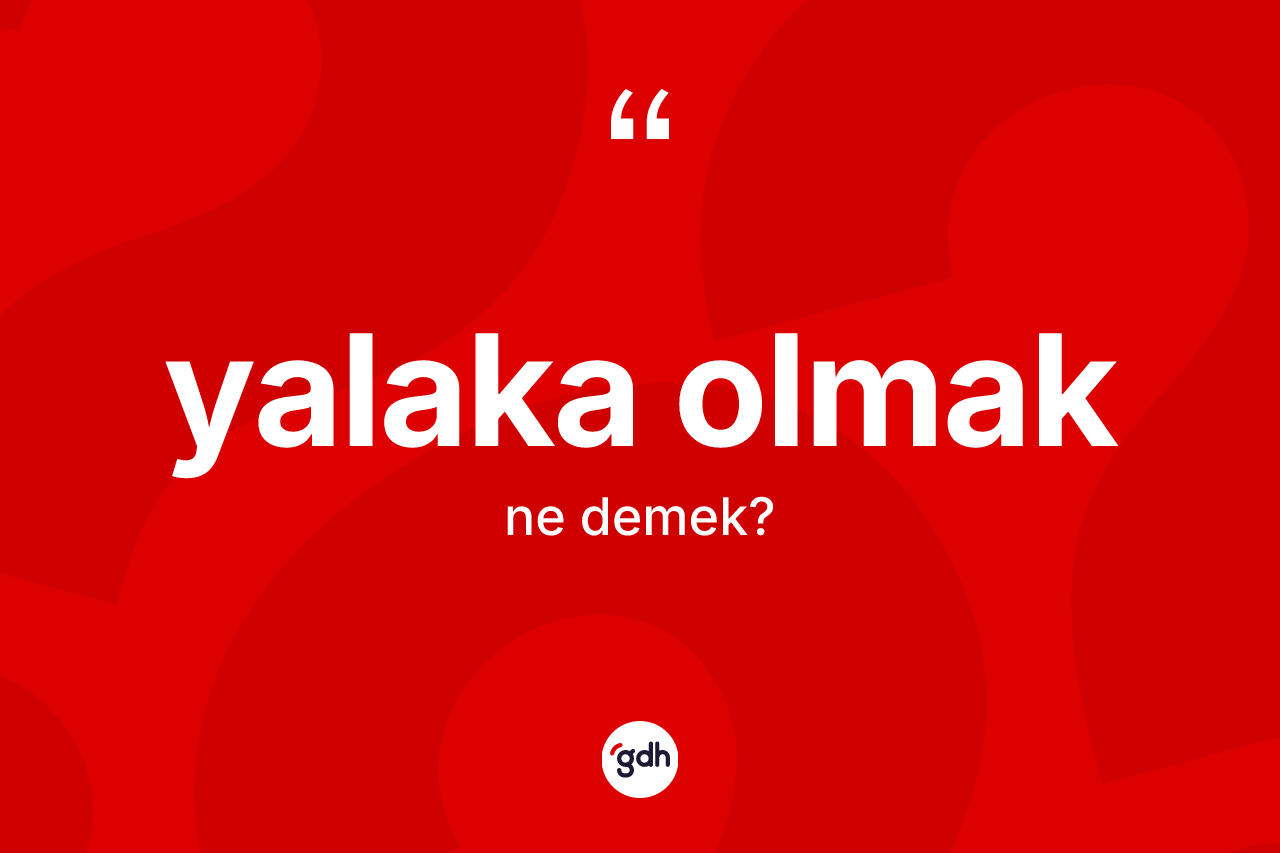 Yalaka olmak ifadesinin kısaca tanımı nedir?