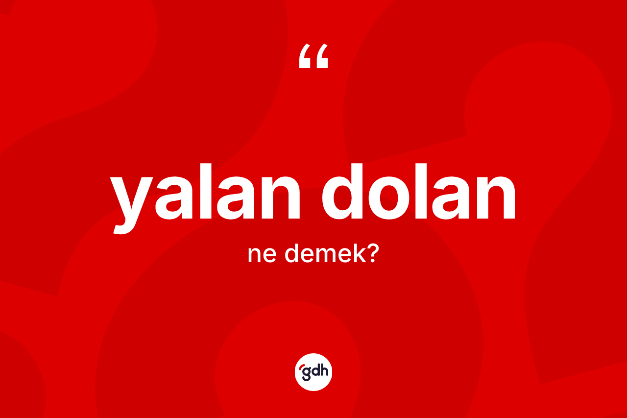 Yalan dolan kelimesi ne demek?