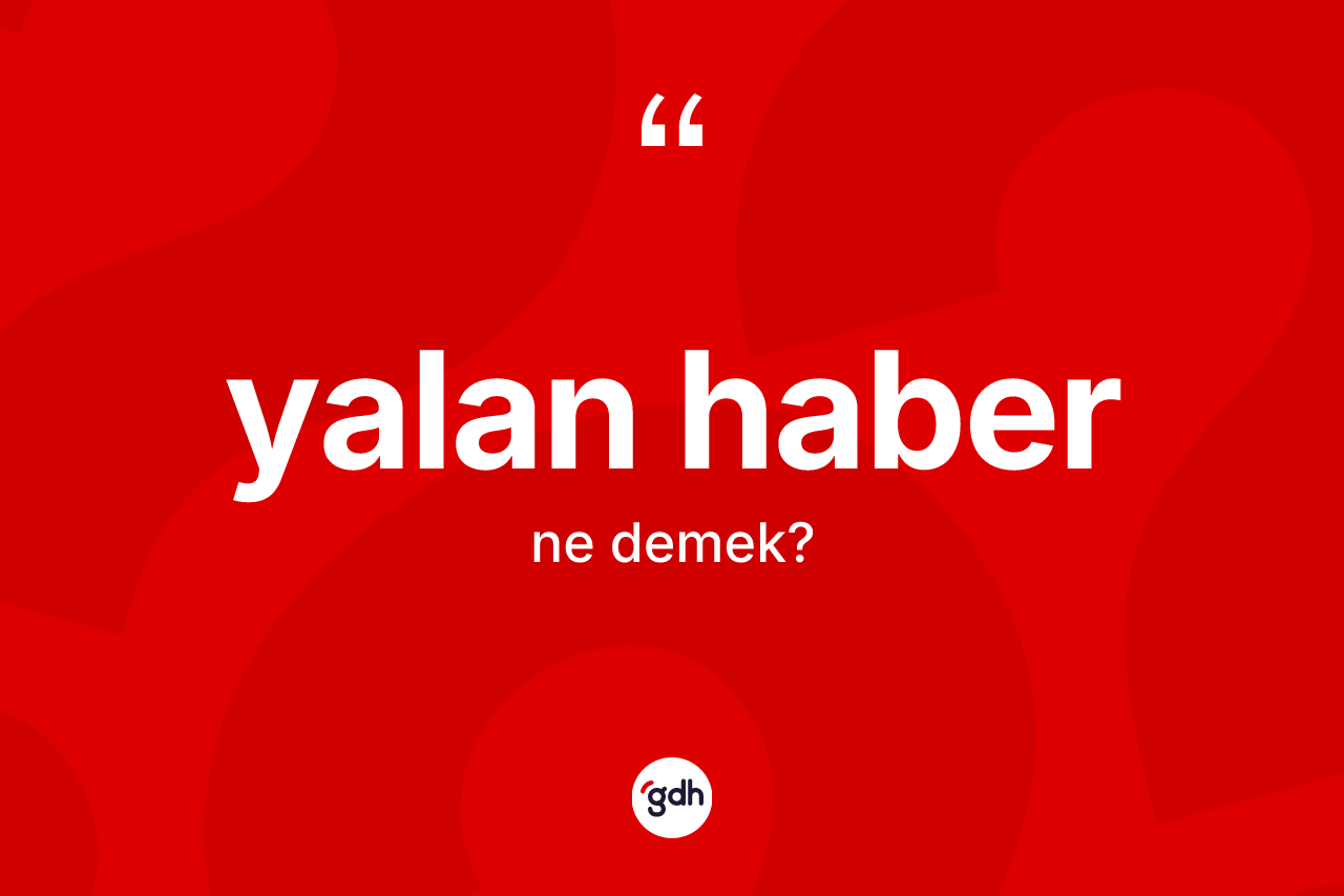 Yalan haber ne demek? Yalan haber kelimesinin kaç farklı anlamı var?