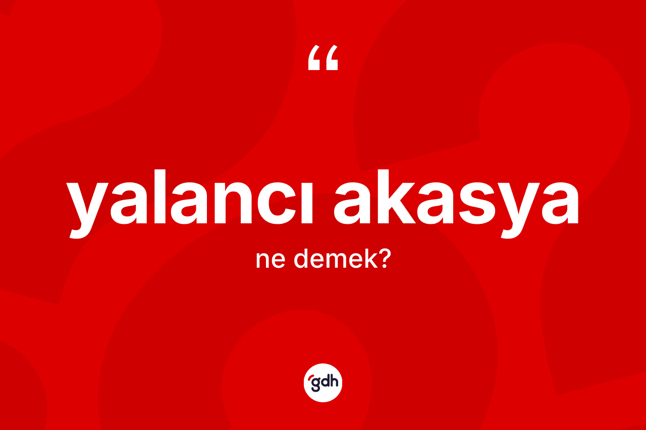 Yalancı akasya ne demek?