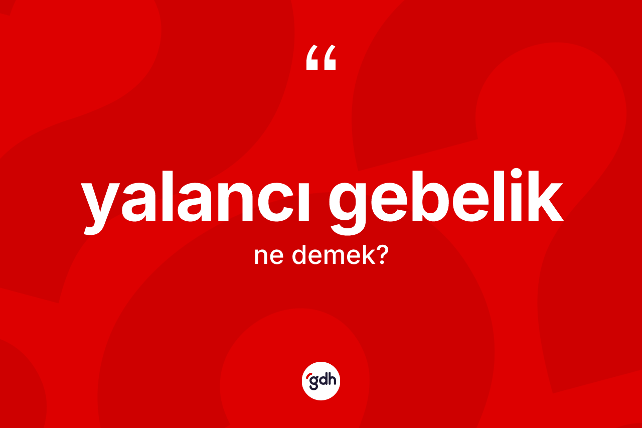Yalancı gebelik kelimesi ne anlama gelir?