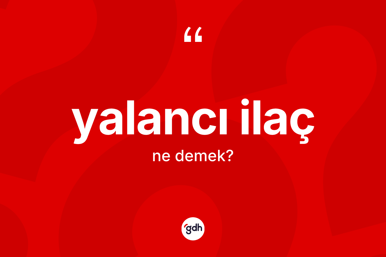 Yalancı ilaç kelimesinin anlamı nedir?