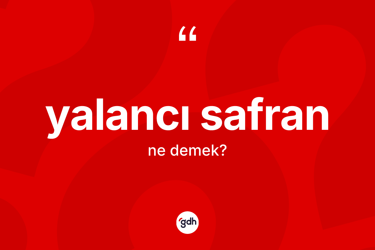Yalancı safran kelimesinin tanımı nedir?