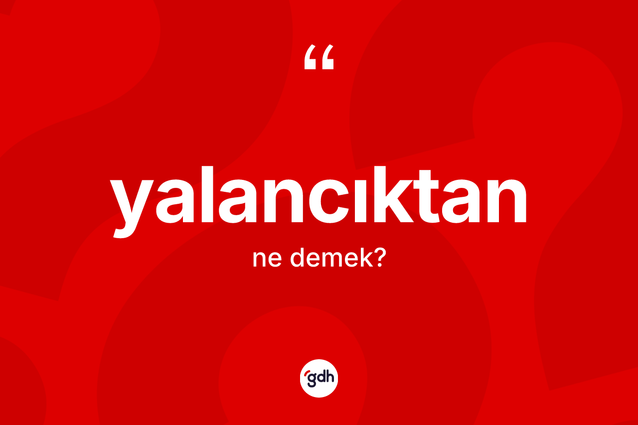 Yalancıktan kelimesinin tanımı nedir?