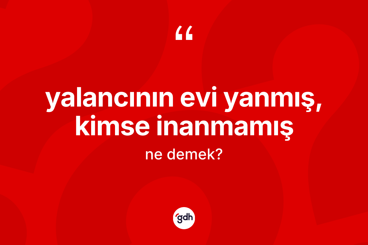 Yalancının evi yanmış, kimse inanmamış ifadesinin kısaca tanımı nedir?