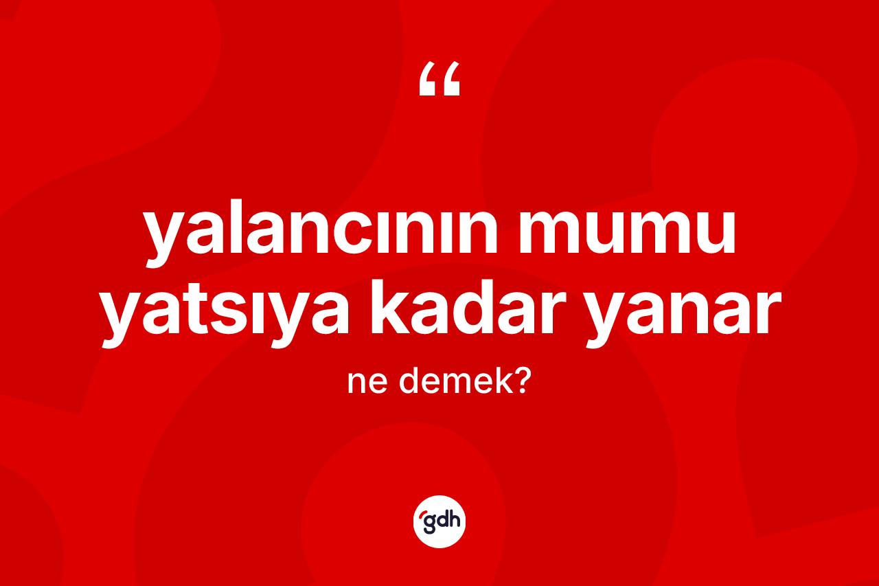 Yalancının mumu yatsıya kadar yanar ne demek?