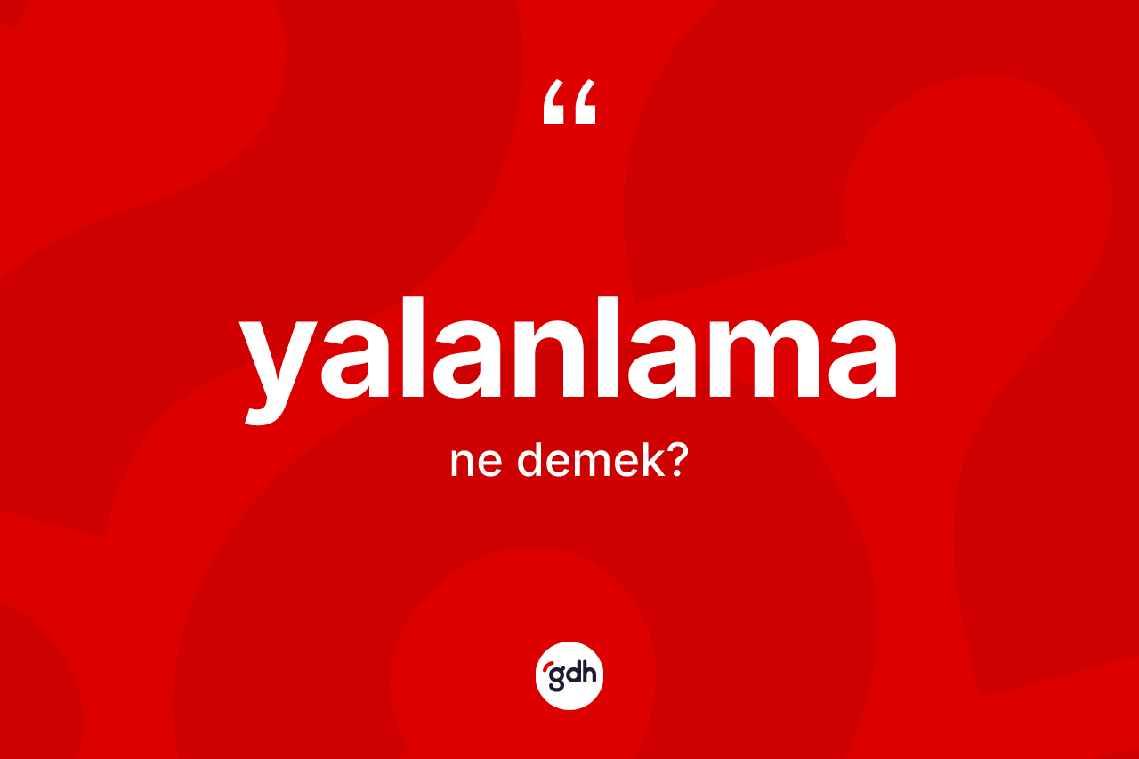Yalanlama kelimesinin anlamı nedir?