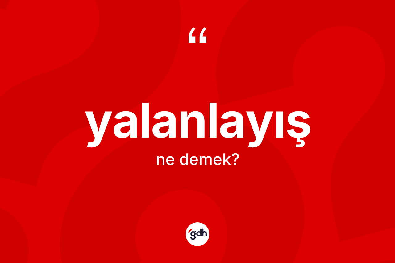 Yalanlayış kelimesinin tanımı nedir? Yalanlayış kelimesinin TDK'ya göre açıklaması nedir?