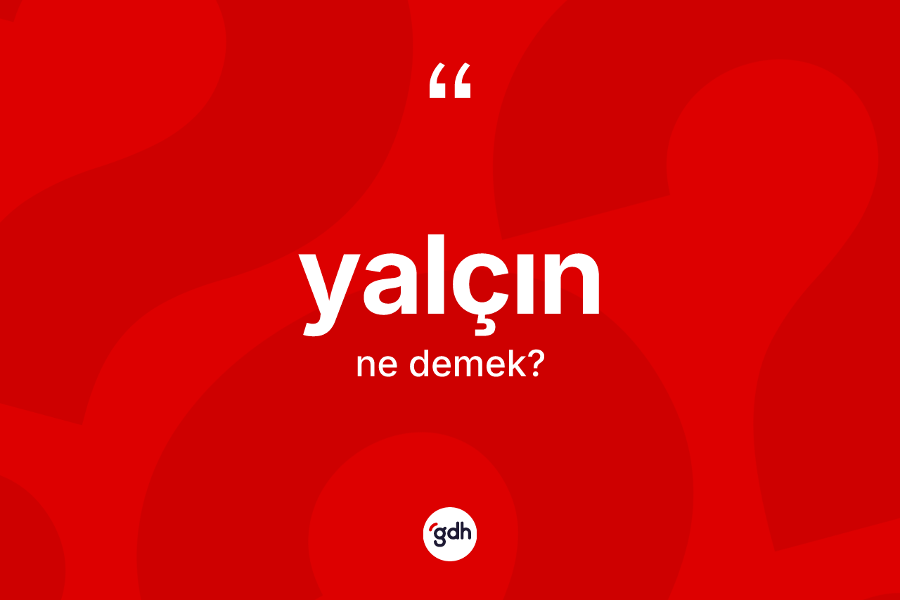 Yalçın ne anlama gelir?