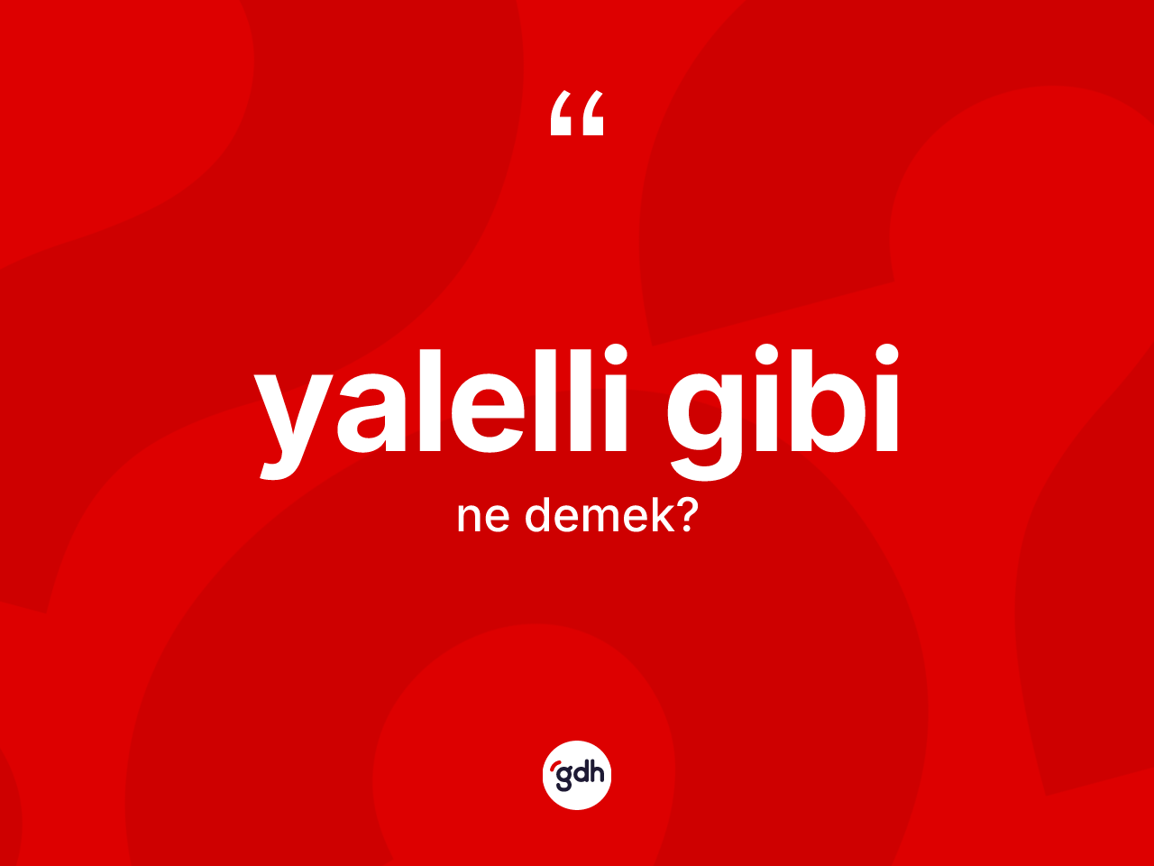 Yalelli gibi ifadesi ne anlama gelir? Yalelli gibi ifadesi nerede kullanılır?
