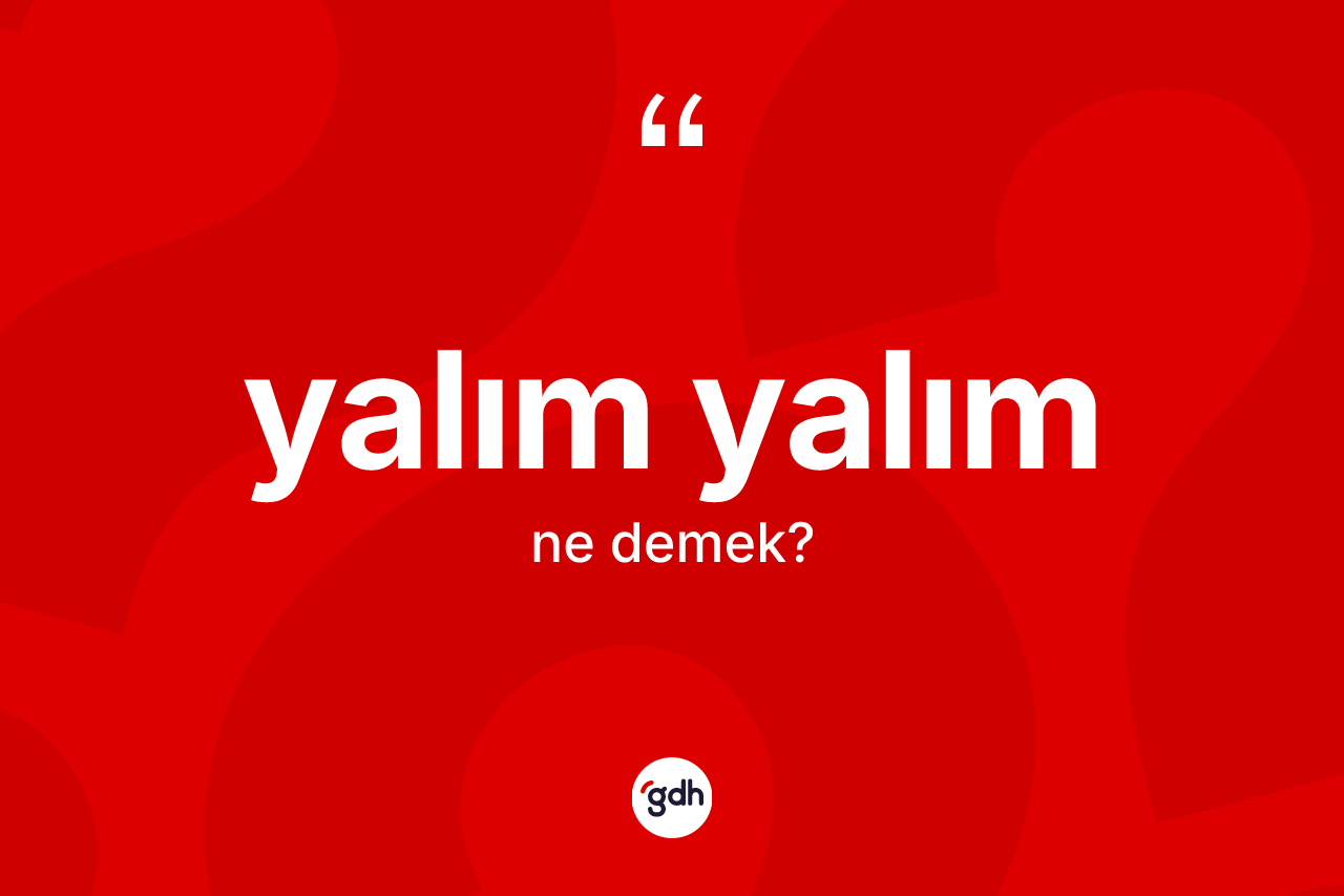Yalım yalım kelimesi nedir?