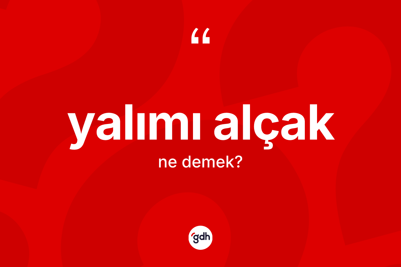 Yalımı alçak kelimesi ne demek?