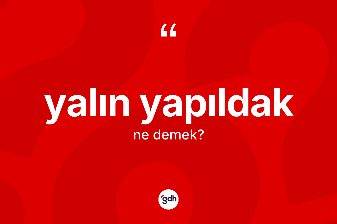 Yalın yapıldak kelimesi ne demek?