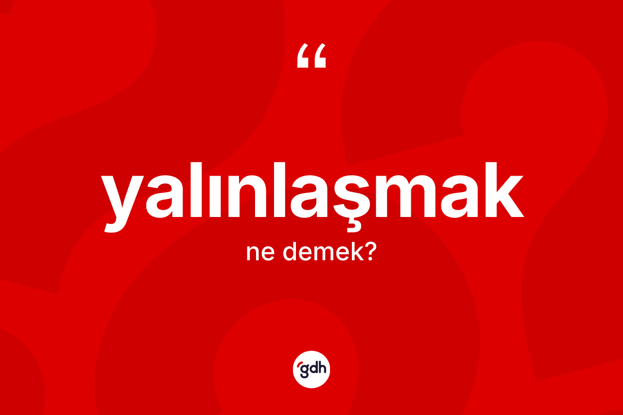 Yalınlaşmak kelimesinin anlamı nedir?