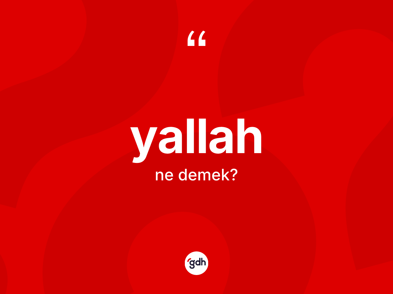 Yallah ne anlama gelir? Yallah kelimesinin kaç farklı anlamı var?