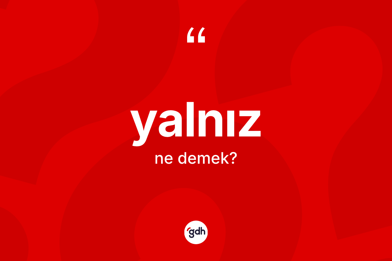 Yalnız kelimesinin sözlükteki tanımı nedir?