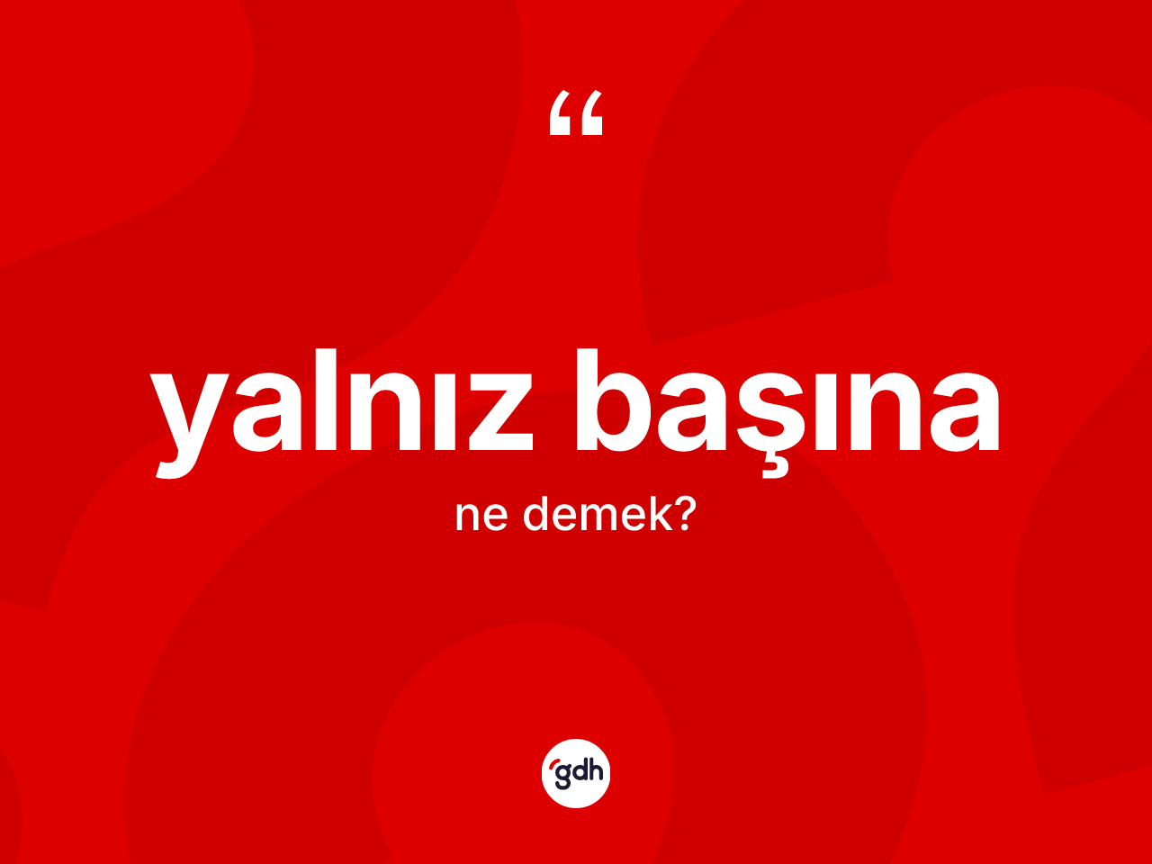 Yalnız başına kelimesinin anlamı nedir? Yalnız başınanın halk arasındaki kullanımı nasıldır?