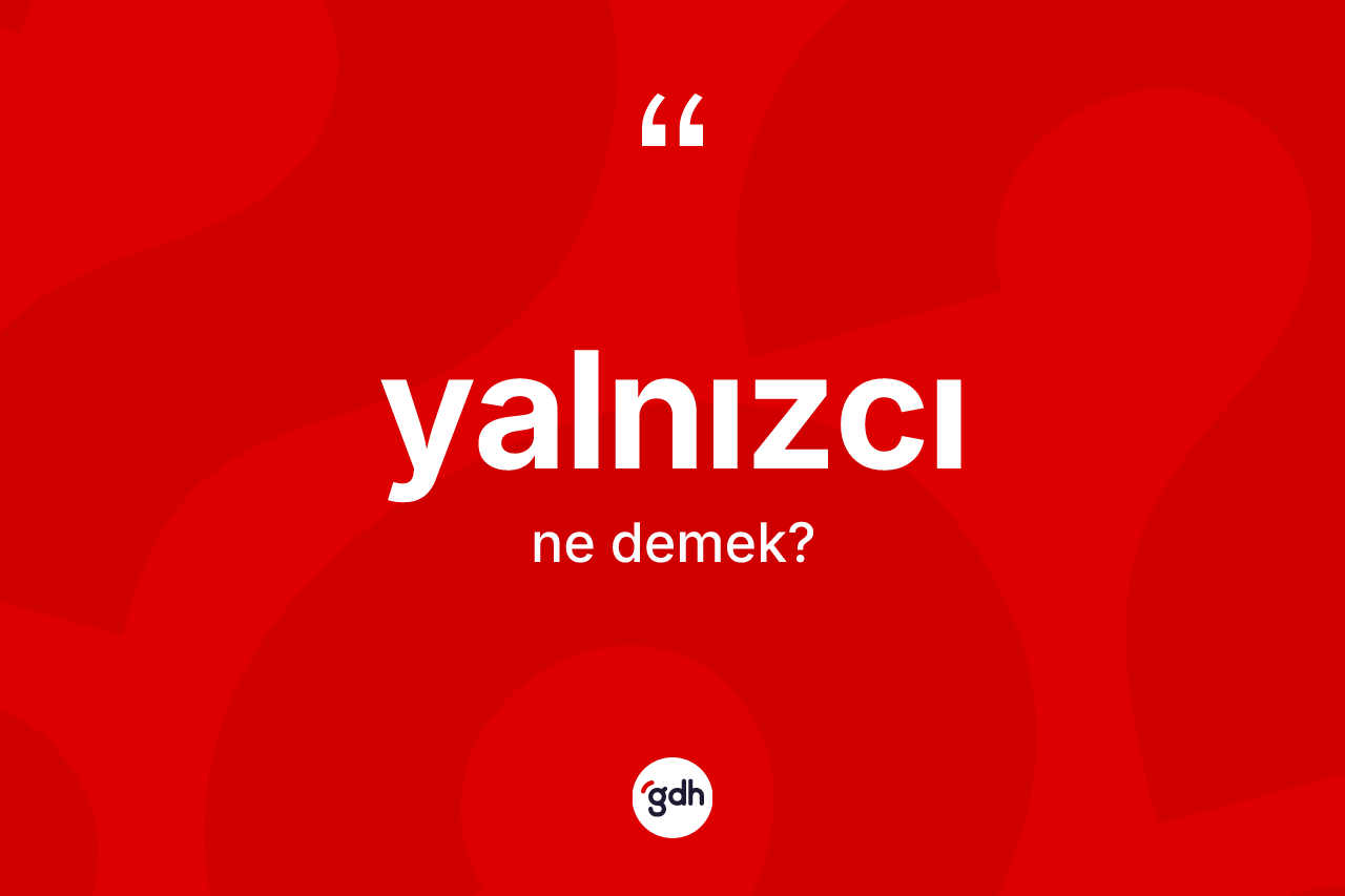Yalnızcı kelimesinin anlamı nedir?