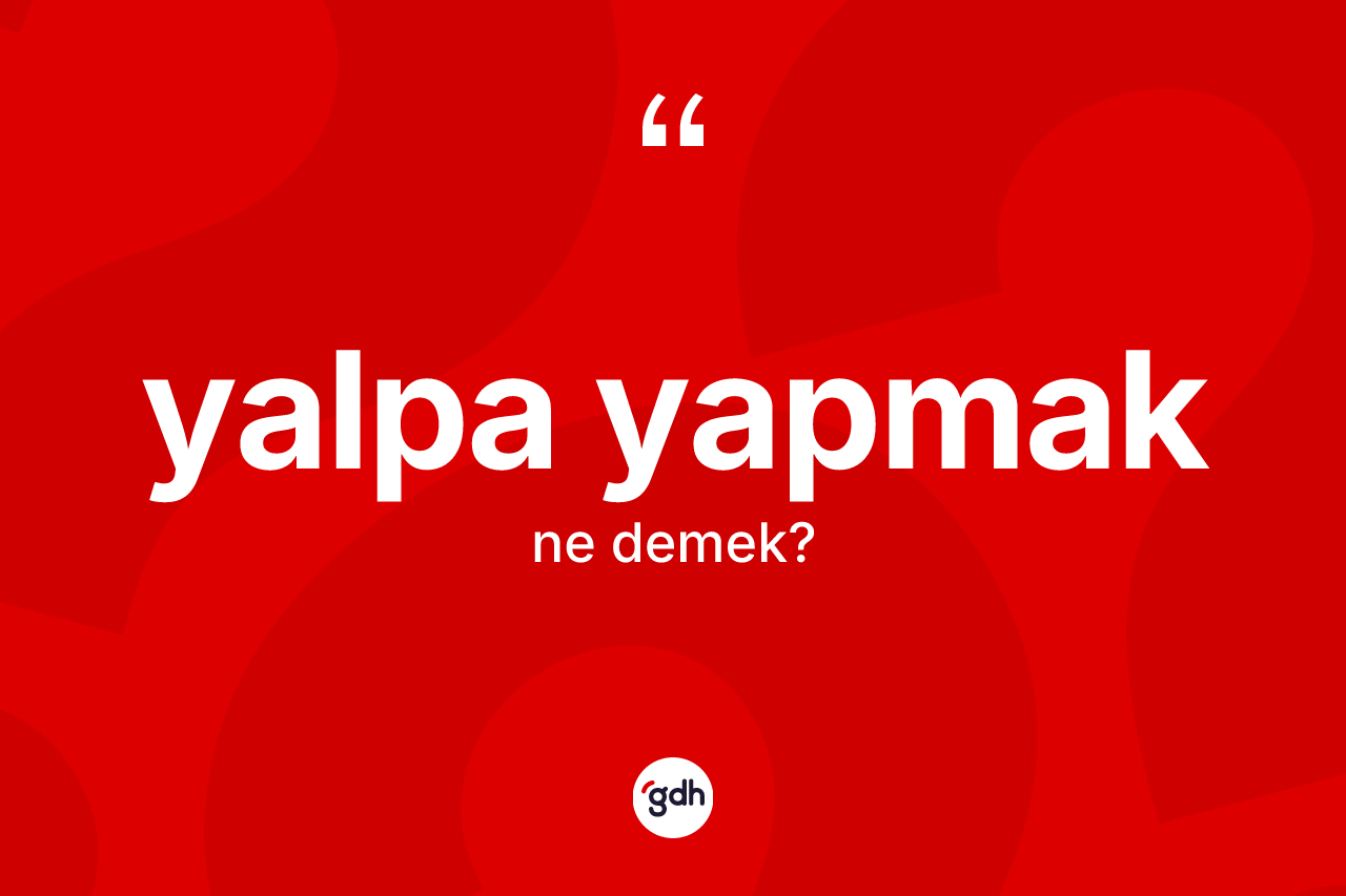 Yalpa yapmak ifadesinin anlamı nedir? Yalpa yapmak ifadesi hangi durumlarda kullanılır