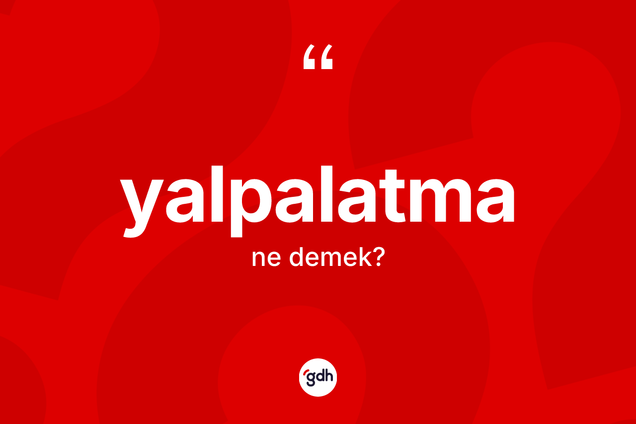 Yalpalatma kelimesinin tanımı nedir? Yalpalatma kelimesinin TDK'ya göre açıklaması nedir?