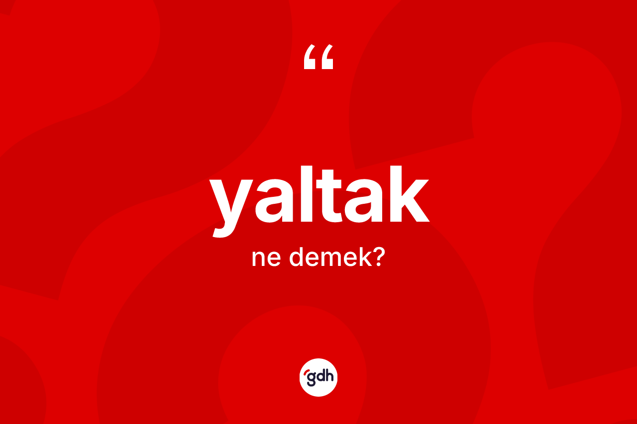 Yaltak kelimesinin anlamı nedir? Yaltağın sözlükteki anlamı nedir?