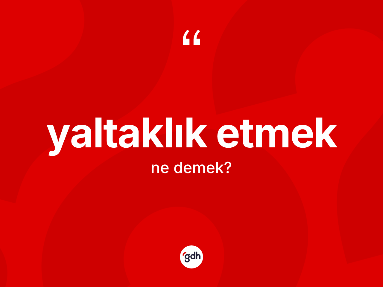Yaltaklık etmek ifadesi ne anlama gelir? Yaltaklık etmek ifadesinin kaç farklı anlamı var?