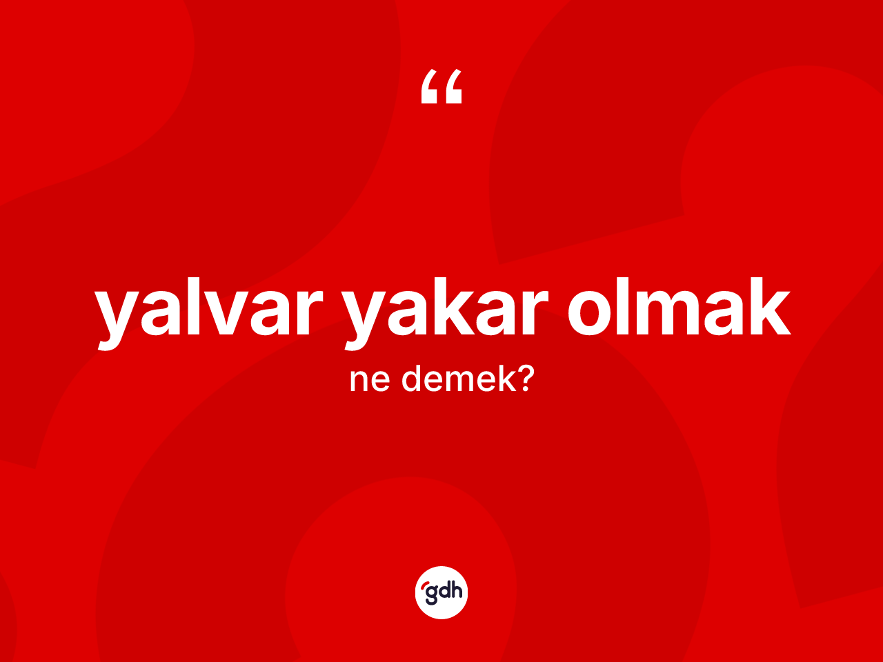 Yalvar yakar olmak sözü ne anlama gelir? Yalvar yakar olmak ifadesi hangi durumlarda kullanılır