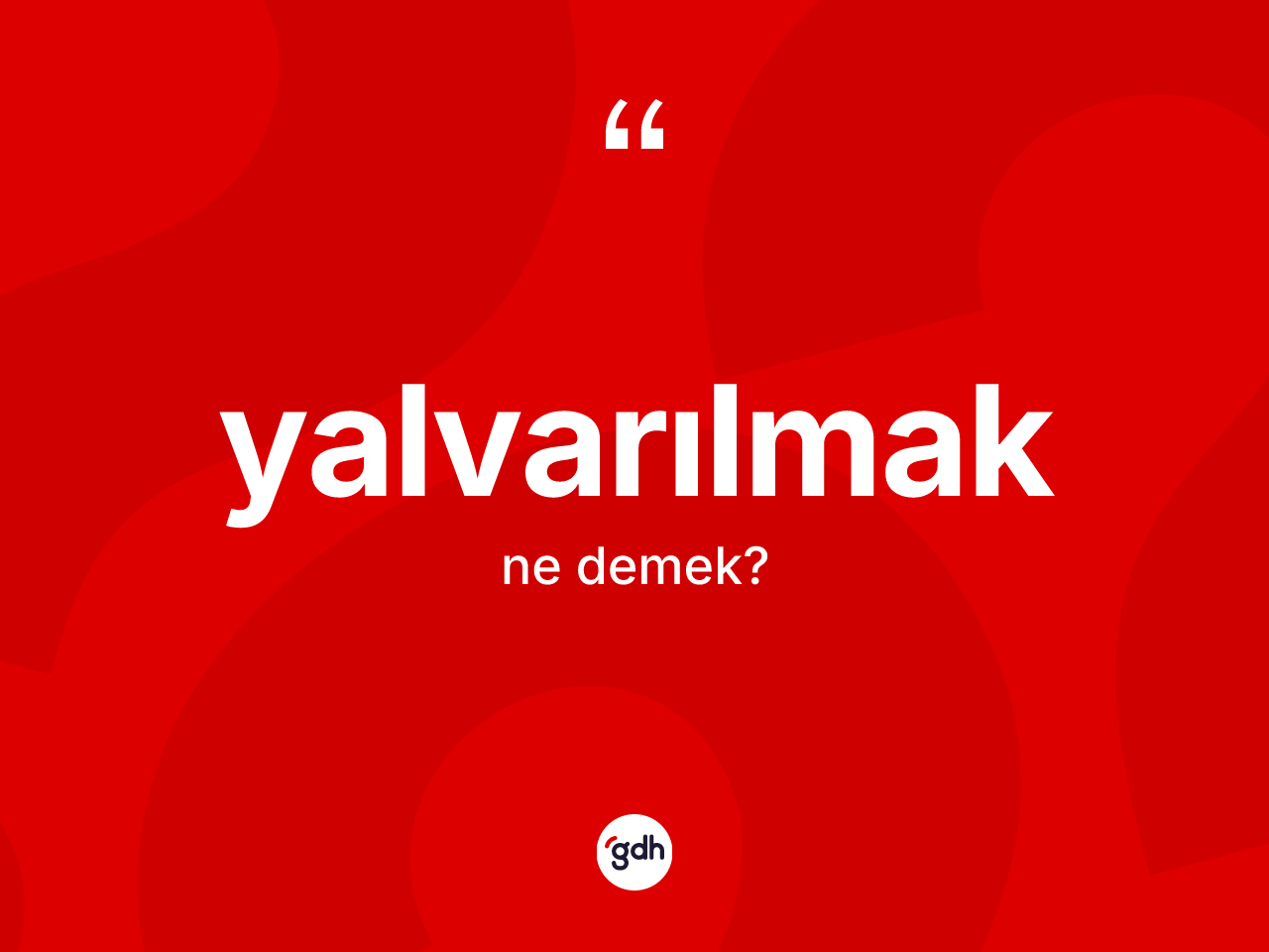 Yalvarılmak kelimesinin anlamı nedir? Yalvarılmağın TDK'ya göre anlamı nedir?