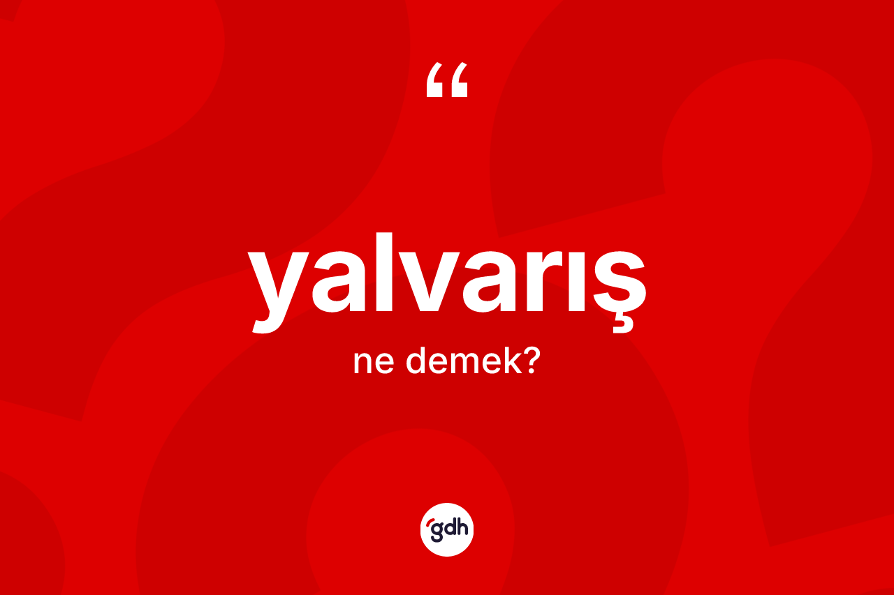 Yalvarış kelimesinin anlamı nedir? Yalvarış kelimesinin TDK anlamı nedir?