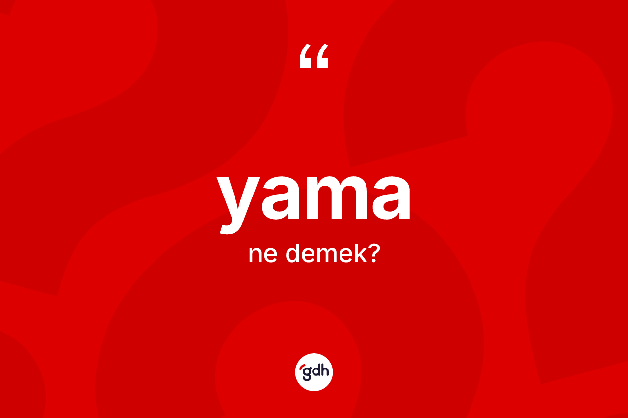 Yama kelimesinin sözlükteki tanımı nedir? Yama kelimesinin TDK anlamı nedir?