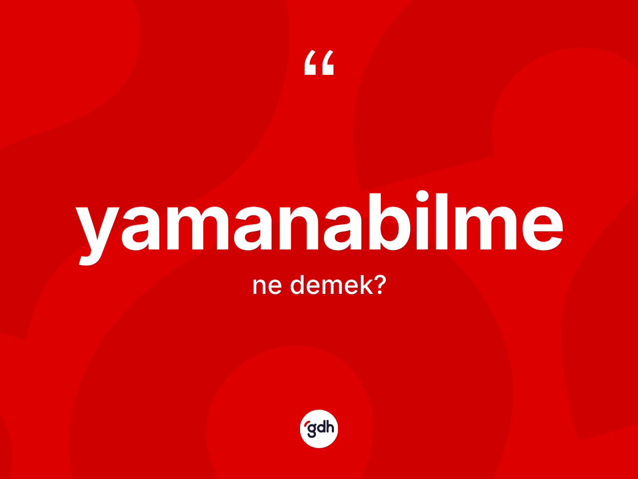 Yamanabilme kelimesi nedir? Yamanabilmenin TDK'ya göre anlamı nedir?