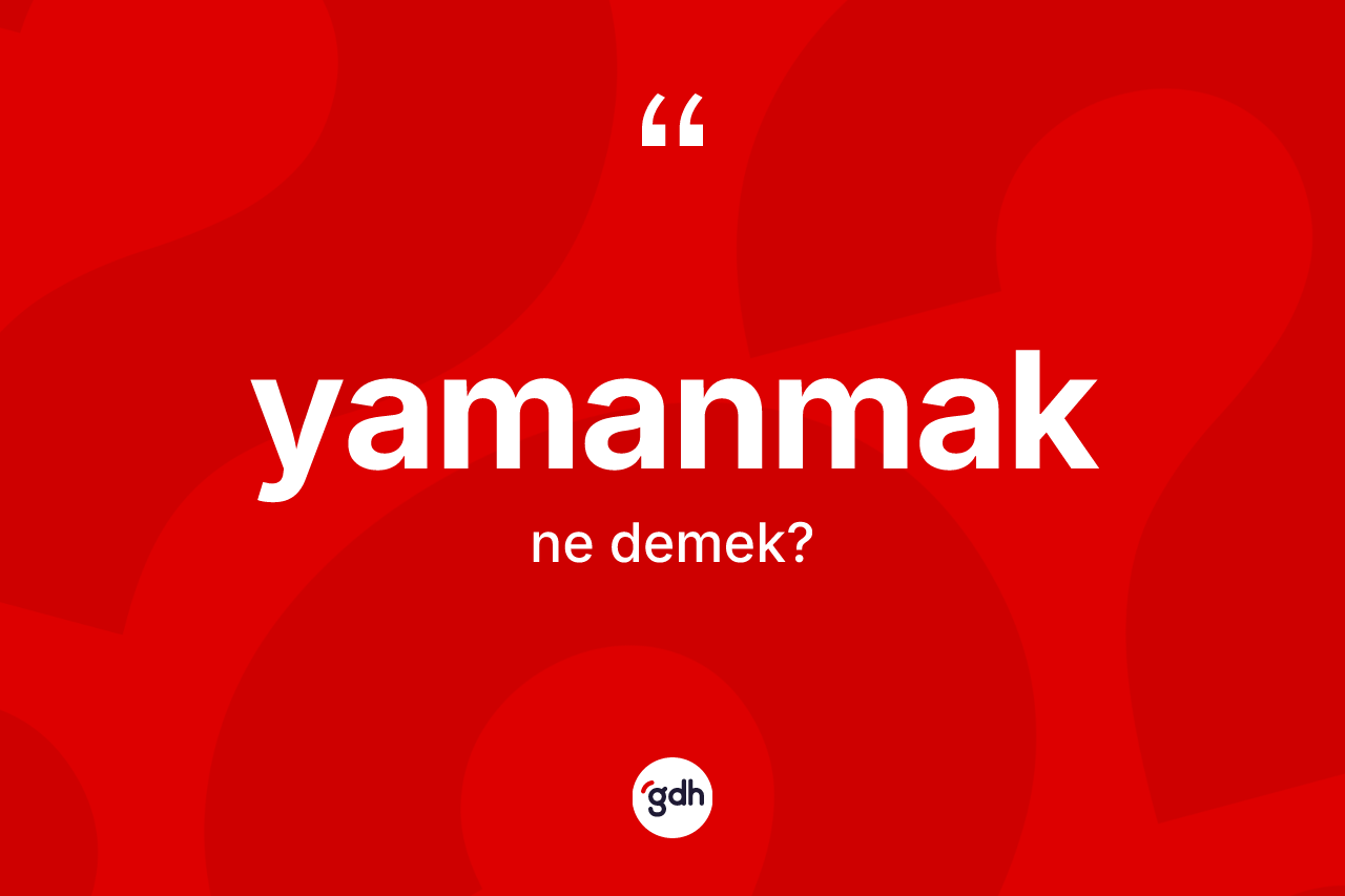 Yamanmak kelimesi ne anlama gelir?