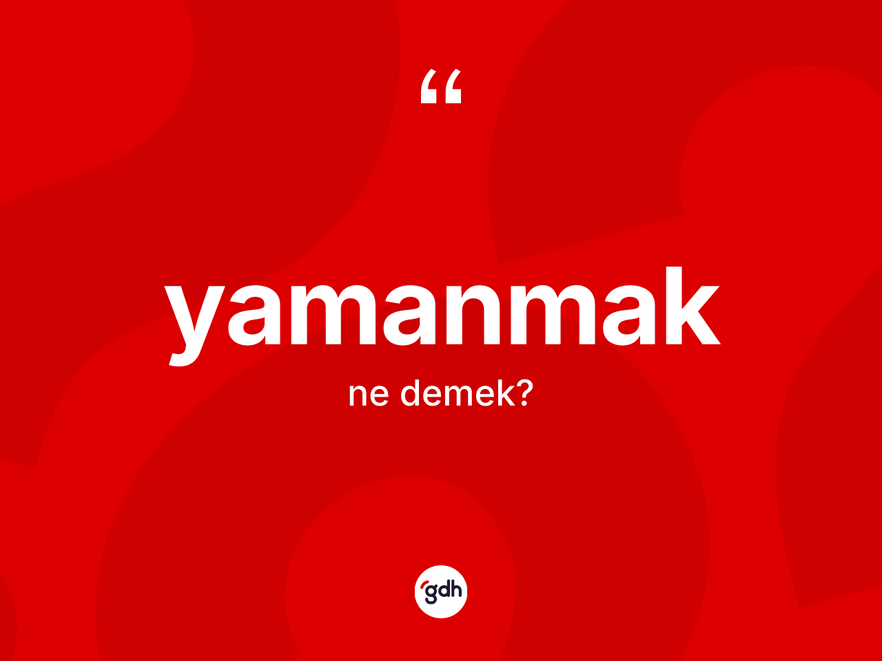 Yamanmak kelimesi ne anlama gelir? Yamanmak kelimesinin özellikleri nelerdir?