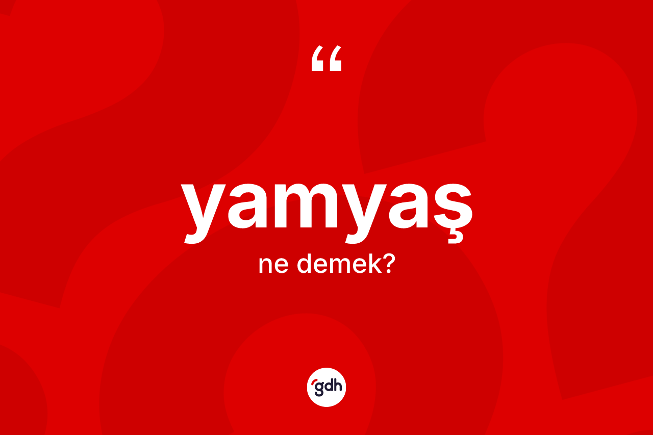Yamyaş kelimesinin anlamı nedir?