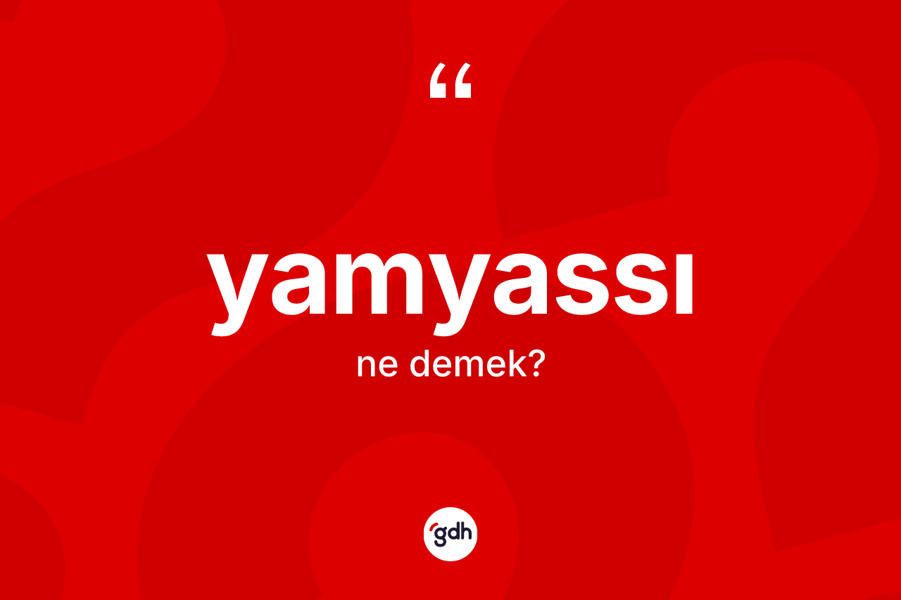 Yamyassı kelimesinin sözlükteki tanımı nedir?