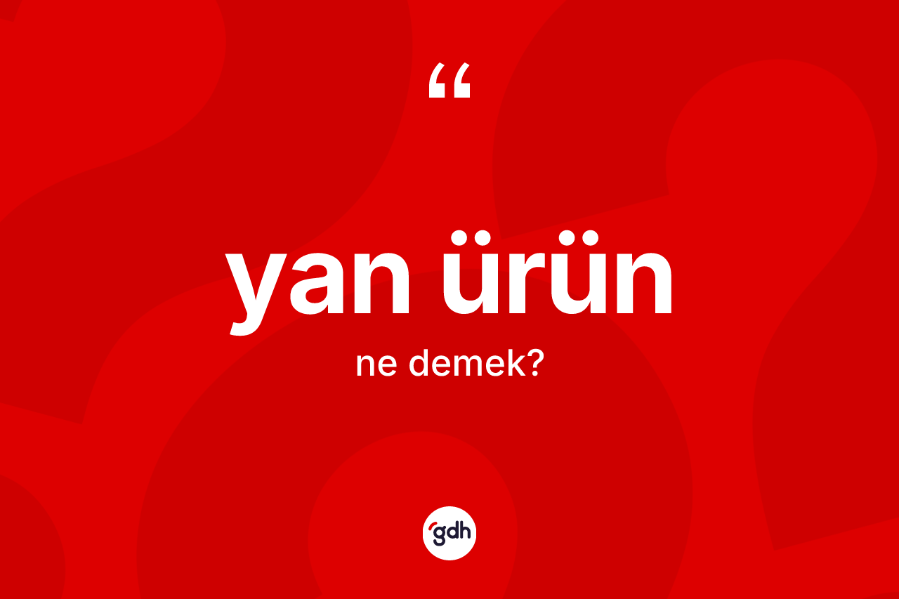 Yan ürün kelimesinin tanımı nedir? Yan ürünün TDK'ya göre anlamı nedir?