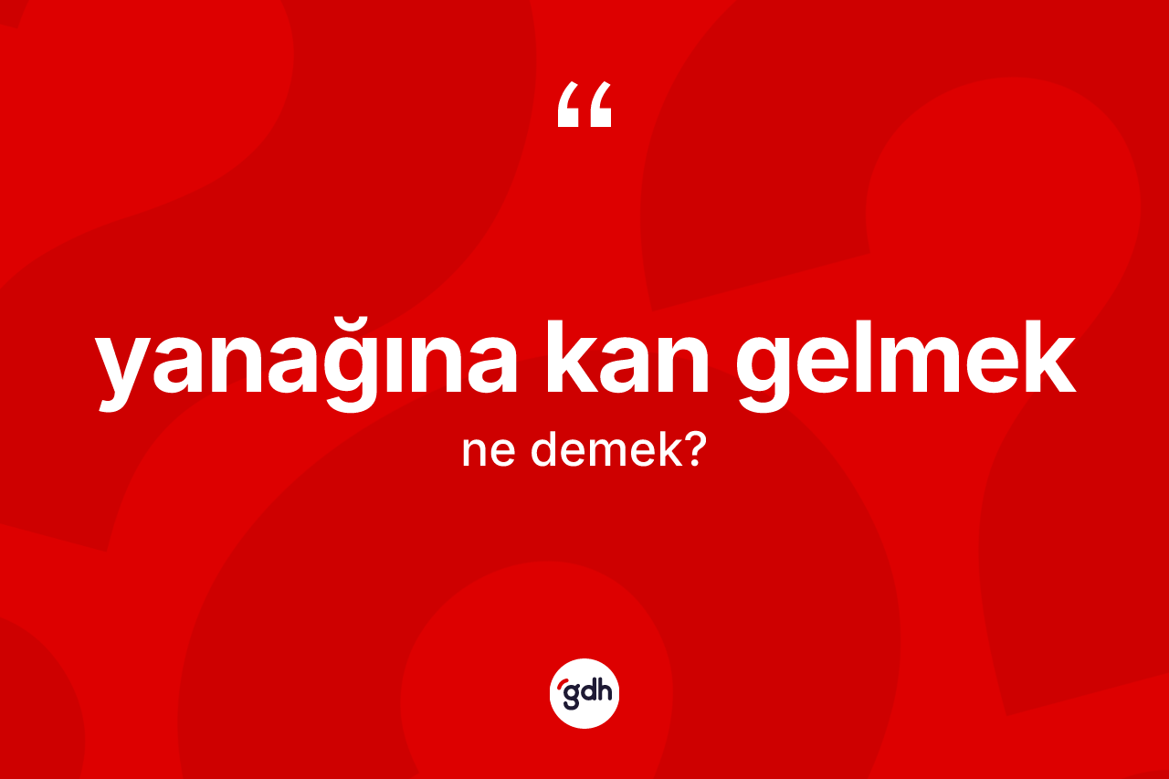 Yanağına kan gelmek sözü neyi anlatır?