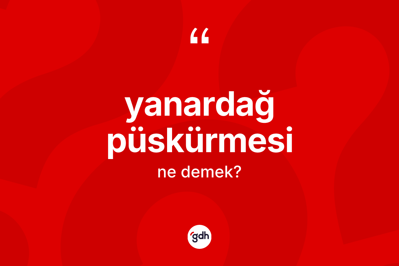 Yanardağ püskürmesi kelimesinin anlamı nedir?
