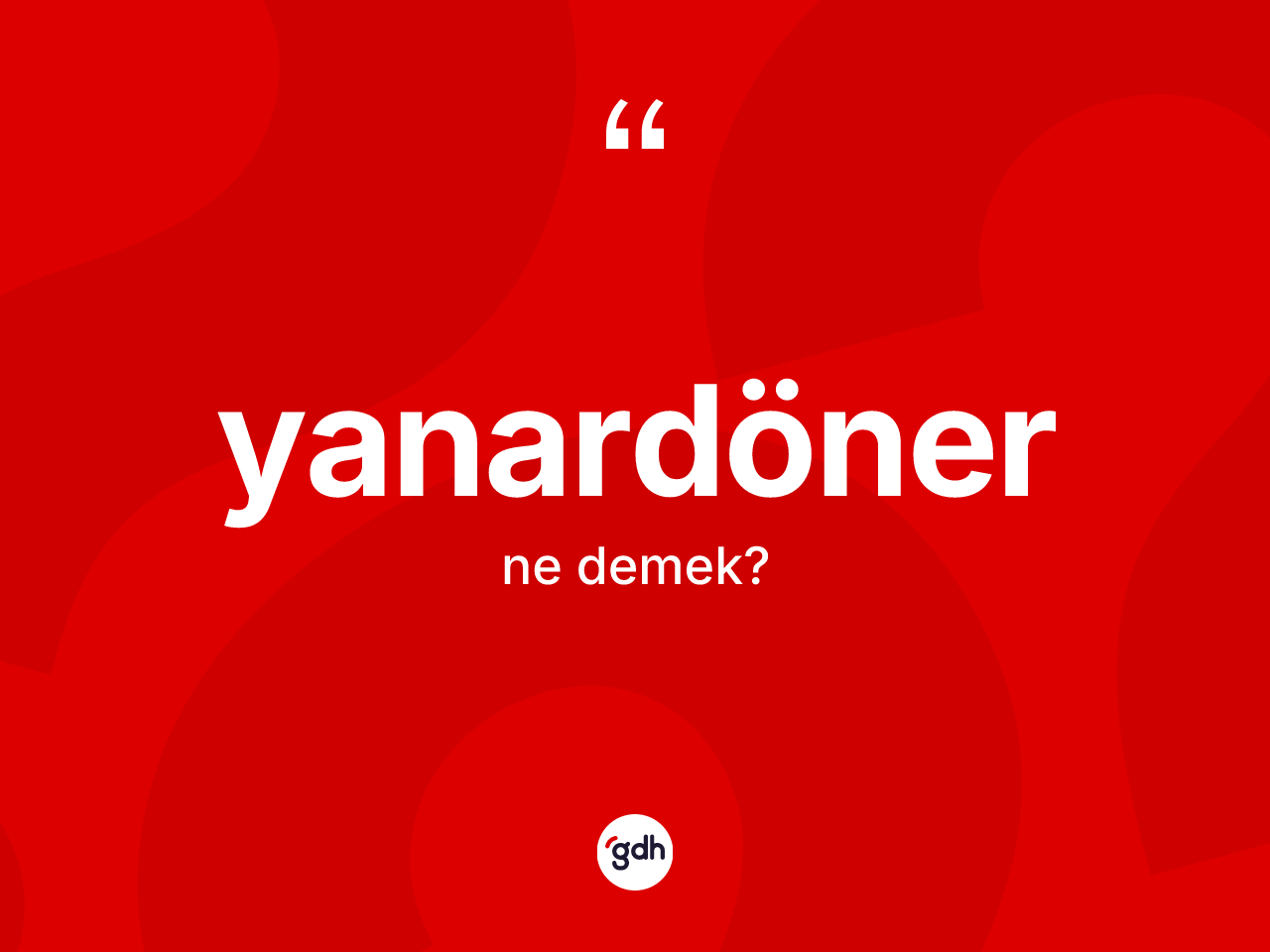 Yanardöner kelimesinin sözlükteki tanımı nedir? Yanardönerin TDK'ya göre anlamı nedir?