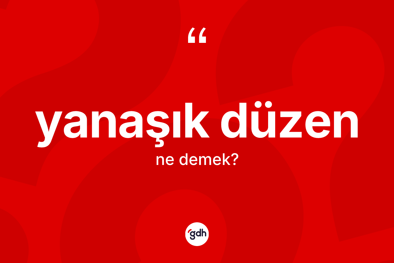 Yanaşık düzen kelimesinin tanımı nedir?