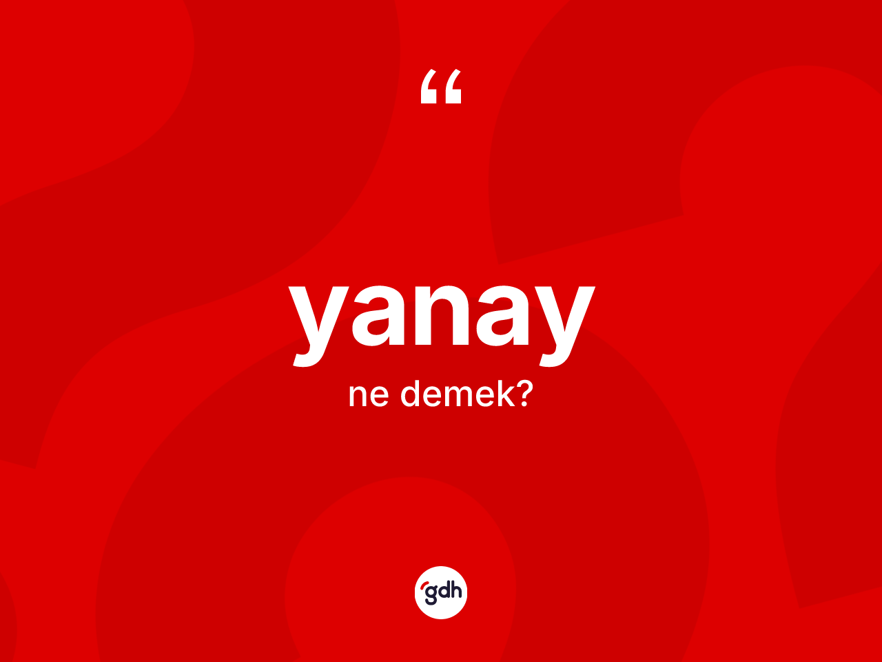 Yanay kelimesinin tanımı nedir? Yanayın TDK'ya göre anlamı nedir?