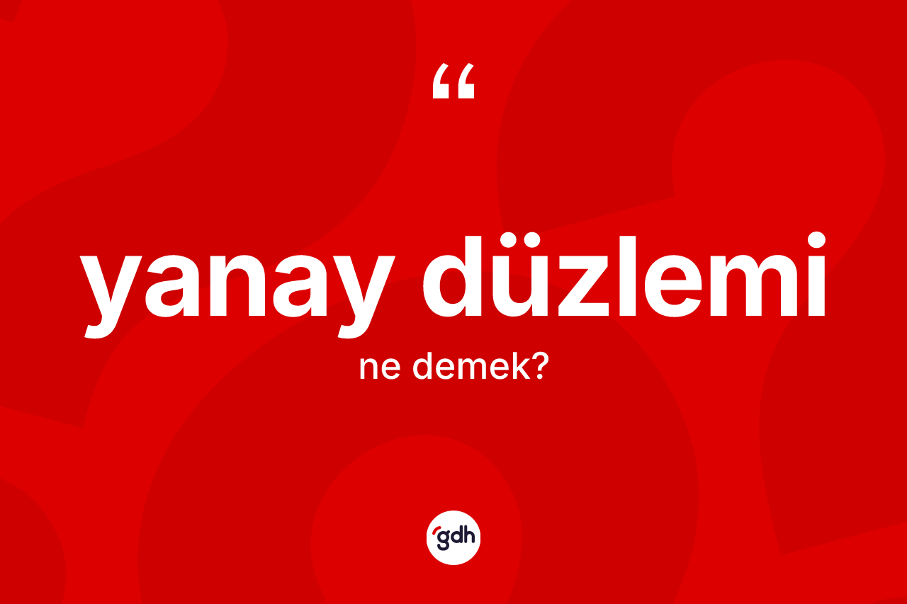 Yanay düzlemi kelimesinin tanımı nedir? Yanay düzleminin TDK'ya göre anlamı nedir?