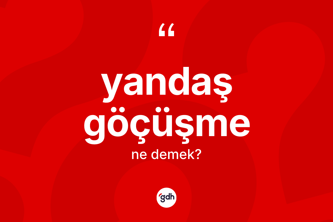 Yandaş göçüşme kelimesinin sözlükteki tanımı nedir?