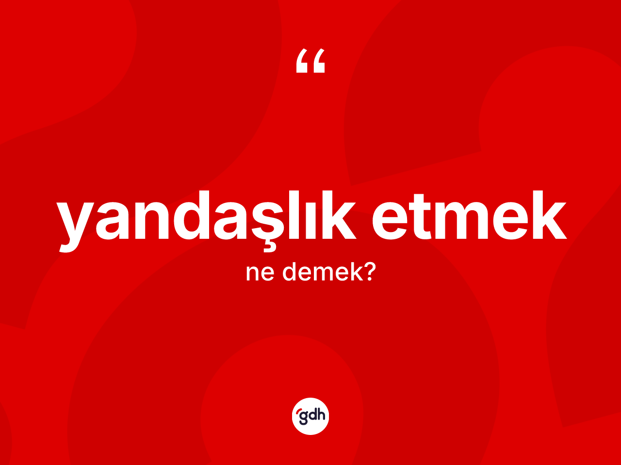 Yandaşlık etmek ifadesi ne demektir? Yandaşlık etmek ifadesinin kaç farklı anlamı var?