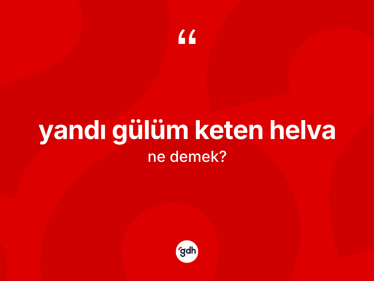 Yandı gülüm keten helva ne demek? Yandı gülüm keten helva sözü nerede kullanılır?