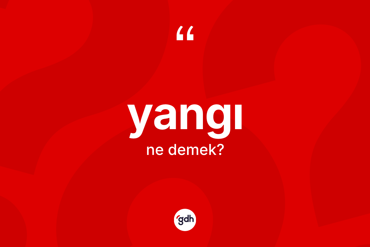 Yangı kelimesinin sözlükteki tanımı nedir?