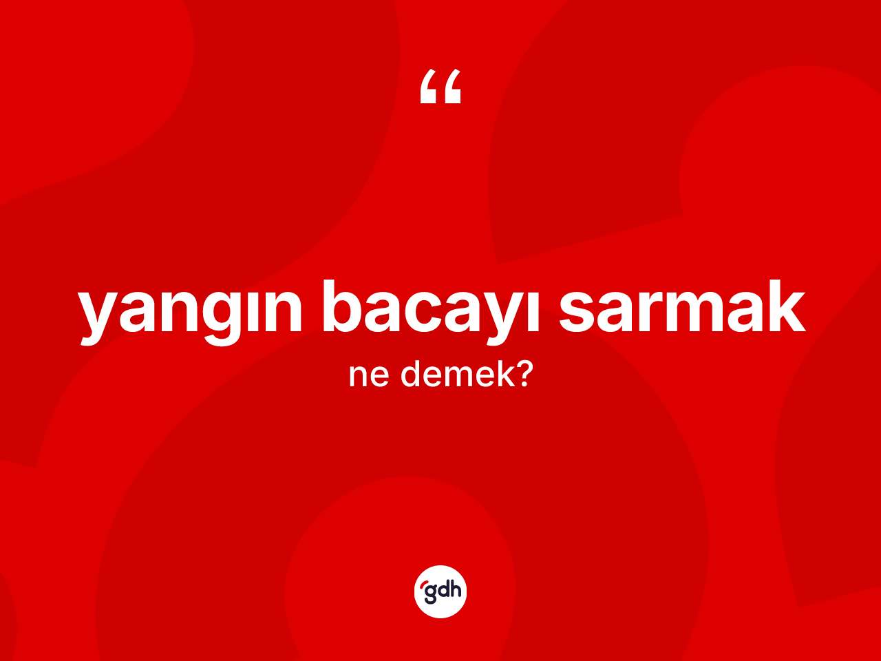 Yangın bacayı sarmak ifadesinin kısaca tanımı nedir? Yangın bacayı sarmak sözü nerede kullanılır?